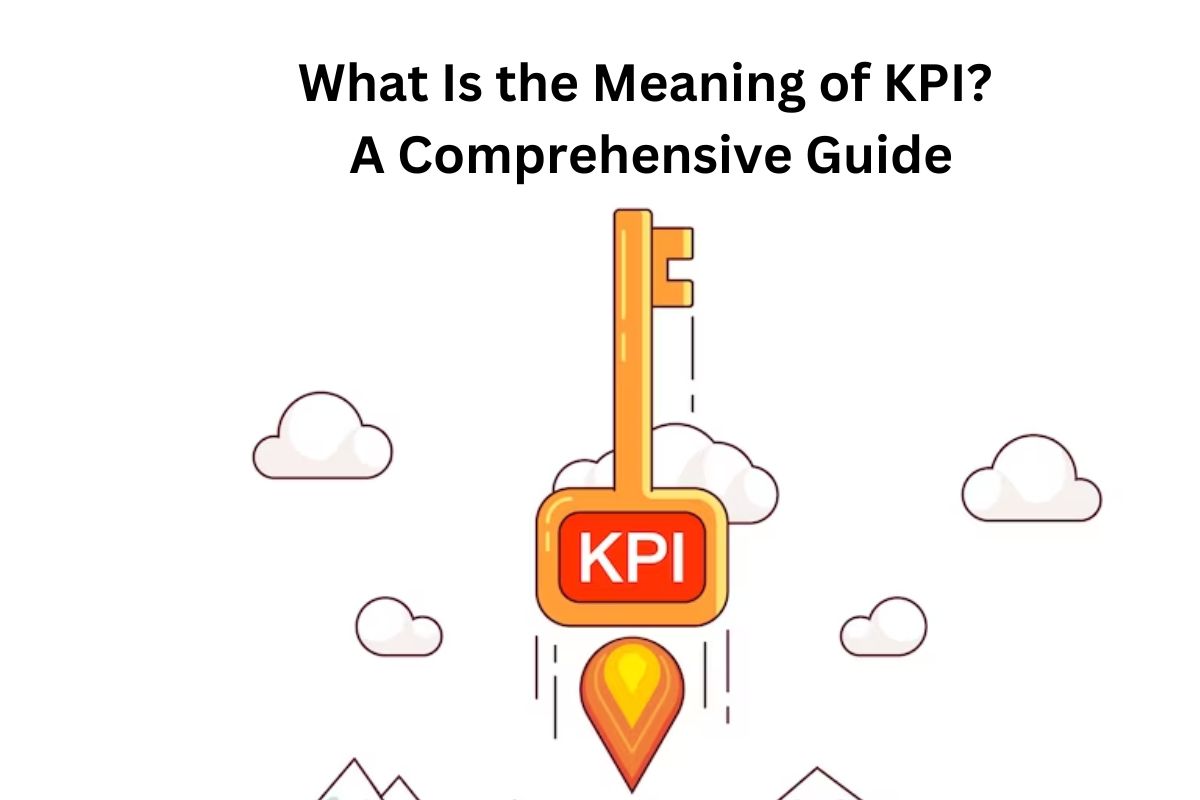 What Is the Meaning of KPI? A Comprehensive Guide
