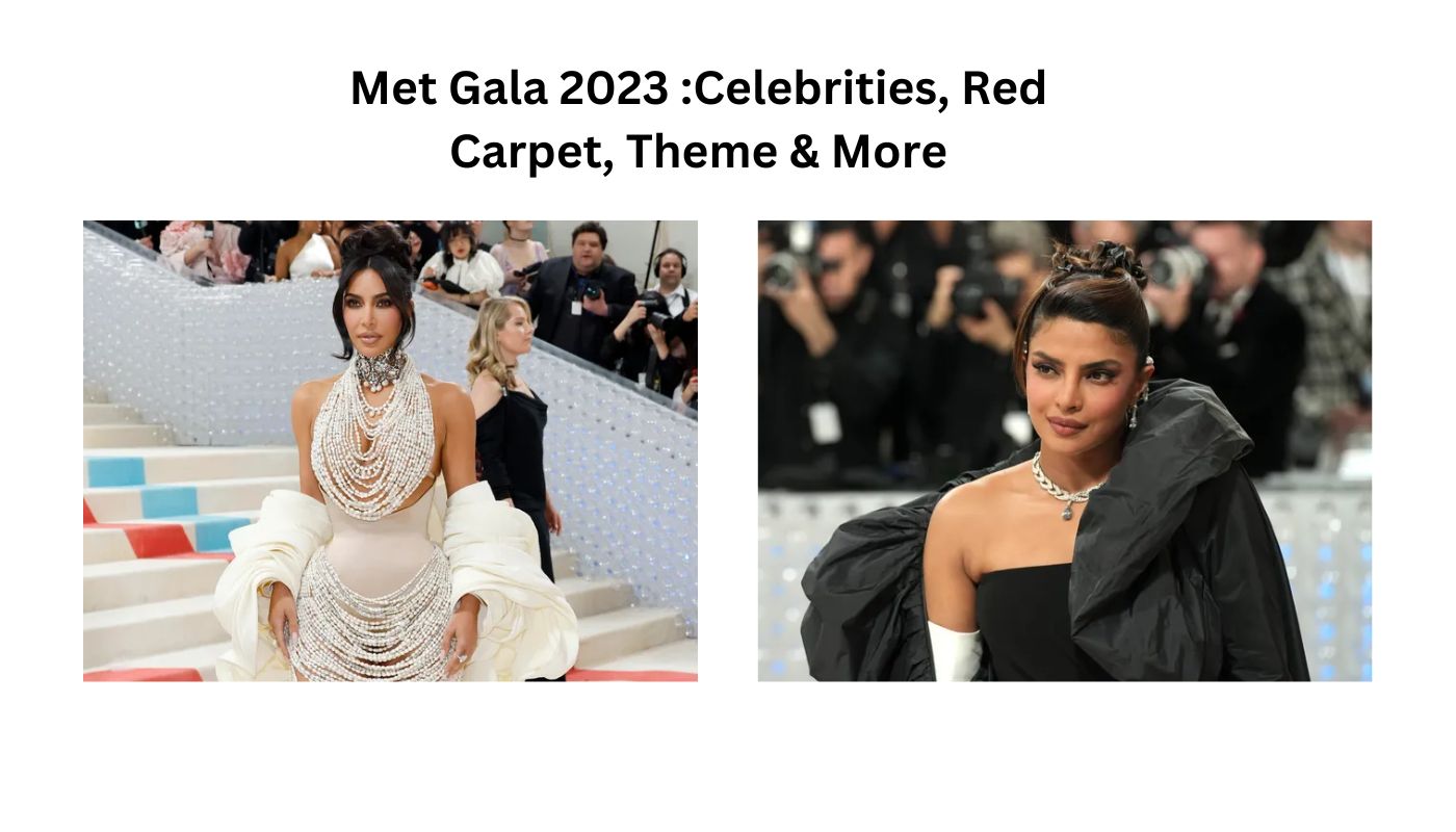 Met Gala 2023 :Celebrities, Red Carpet, Theme & More
